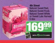 4th Street Natural Sweet Red,Natural Sweet Rose,Natural Sweet White Or Sweet Late Harvest-5L Each