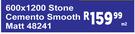 600 x 1200 Stone Cemento Smooth Matt 48241-Per Sqm