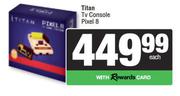 Titan TV Console Pixel 8-Each