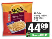 McCain Skinny Fries Or Slap Chips-1Kg