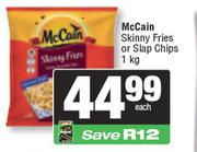 McCain Skinny Fries Or Slap Chips-1Kg