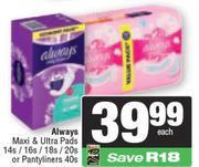 Always Maxi & Ultra Pads 14s/16s/18s/20s Or Pantyliners 40s
