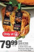 Spar Tender & Tasty Whole Chicken In Butter Brine With Moroccan Spice Or Hot Honey Glaze-Per Kg