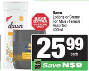 Dawn Lotions Or Creme For Male/ Female Assorted-400ml Each