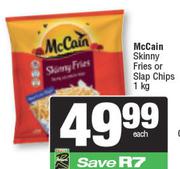 McCain Skinny Fries Or Slaps Chips-1kg Each