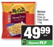 McCain Skinny Fries Or Slap Chips-1Kg