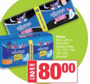 Always Maxi, Ultra Or Maxi Slim Sanitary Pads Assorted-For Any 2 x 12s/14s/16s/18s/20s Pack