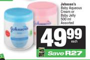 Johnson's Baby Aqueous Cream Or Baby Jelly Assorted-500ml Each