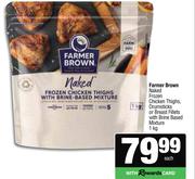 Farmer Brown Naked Frozen Chicken Thighs,Drumsticks Or Breast Fillets With brine Based Mixture-1kg E