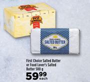 First Choice Salted Butter Or Food Lover's Salted Butter-500g Each