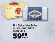 First Choice Salted Butter Or Food Lover's Salted Butter-500g Each