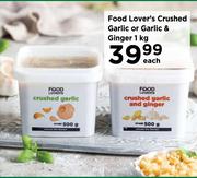 Food Lover's Crushed Garlic Or Garlic & Ginger-1Kg Each
