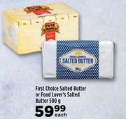 First Choice Salted Butter Or Food Lover's Salted Butter-500g Each