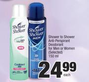 Shower To Shower Anti Perspirant Deodorant For Men Or Women (Selected)-150ml Each
