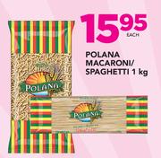 Polana Macaroni/Spaghetti-1Kg Each