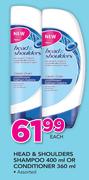 Head & Shoulders Shampoo-400ml Or Conditioner-360ml Each