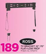 Ross TV Bracket 32"-70" Flat + Low Prof