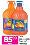 Oros Concentrate Squash Assorted-5L Each