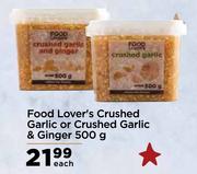 Food Lover's Crushed Garlic Or Crushed Garlic & Ginger-500g Each