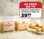 Food Lover's Crushed Garlic Or Crushed Garlic & Ginger-1Kg Each