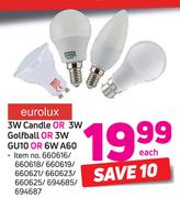 Eurolux 3W Candle Or 3W Golfball Or 3W GU10 OR 6W A60-Each