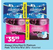 Always Ultra, Maxi Or Platinum Pads 12's/ 14's/ 16's/ 20's Pack(Assorted)- Per Pack