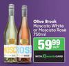 Olive Brook Moscato White Or moscato Rose-750ml Each