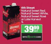 4th Street Natural Sweet Red, Natural Sweet White, Natural Sweet Rose or Late Harvest-1Ltr Each