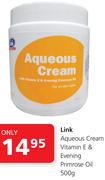 Link Aqueous Cream Vitamin E & Evening Primrose Oil-500g