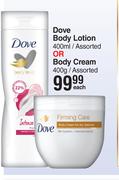 Dove Body Lotion 400ml/ Assorted Or Body Cream 400g/Assorted-Each