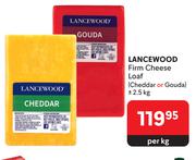 Lancewood Firm Cheese Loaf Cheddar Or Gouda-2.5Kg Per Kg