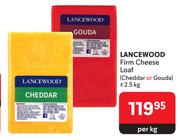 Lancewood Firm Cheese Loaf Cheddar Or Gouda-2.5Kg Per Kg