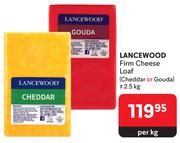 Lancewood Firm Cheese Loaf (Cheddar Or Gouda) +/-2.5Kg-Per Kg