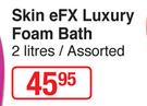 Skin eFX Luxury Foam Bath Assorted-2Ltr