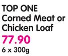 Top One Corned Meat Or Chicken Loaf-6x300G