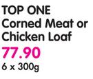Top One Corned Meat Or Chicken Loaf-6x300G
