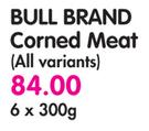 Bull Brand Corned Meat(All Variants)-6x300G