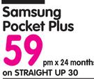 Samsung Pocket Plus-On Straight Up 30