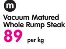 M Vacuum Matured Whole Rump Steak-Per Kg