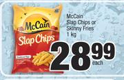 0McCain Slap Chips Or Skinny Fries-1Kg Each