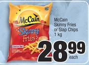 McCain Skinny Fries Or Slap Chips-1kg Each