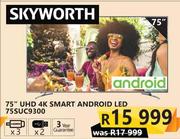 Skworth 75" UHD 4K Smart Android LED 75SUC9300