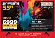 Skyworth 55" UHD Google TV 55G6400G-On 12.5GB LTE Wireless