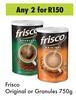 Frisco (Original Or Granules)-For Any 2 x 750g