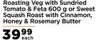 Roasting Veg With Dried Tomato&Feta 600g OrSweet Squash Roast With Cinnamon Honey&Rosemary Butter-EA