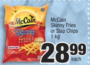 McCain Skinny Fries Or Slap Chips-1kg Each