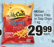 McCain Skinny Fries Or Slap Chips-1kg Each