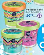 Bubbles n Bliss Body Butter-250g Each