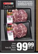 Spar Select Pork ESL Neck Steaks-Per kg
