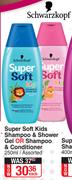 Schwarzkopf Super Soft Kids Shampoo & Shower Gel Or Shampoo & Conditioner-250ml Each